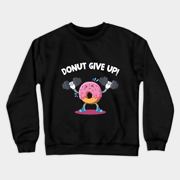 Donut Give Up T-shirt Donut Weight Lifting Fitness Crewneck Sweatshirt by TeeLovely